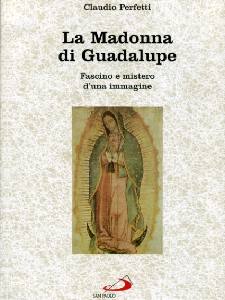 PERFETTI CLAUDIO, MADONNA DI GUADALUPE . FASCINO E MISTERO ...