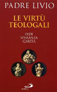 PADRE LIVIO, Virt teologali. Fede  Speranza. Carit