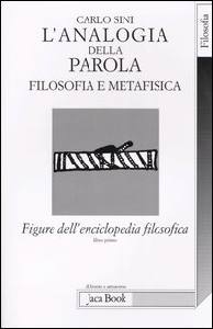 SINI CARLO, Analogia della parola. Filosofia e metafisica