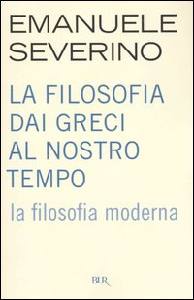 SEVERINO EMANUELE, Filosofia dei Greci ...2: La filosofia moderna