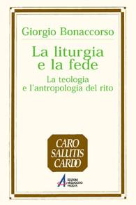 BONACCORSO GIORGIO, La liturgia e la fede.Teologia e antropologia.....