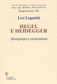 LUGARINI LEO, Hegel e Heidegger. Divergenze e consonanze