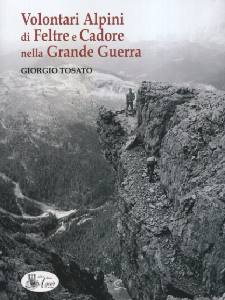 TOSATO GIORGIO, Volontari alpini di Felte e Cadore. Grande Guerra