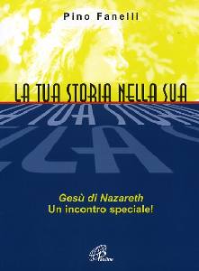 FANELLI PINO, La tua storia nella sua. Ges di Nazareth