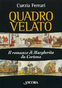 FERRARI CURZIA, Quadro Velato. Il romanzo di Margherita da Cortona