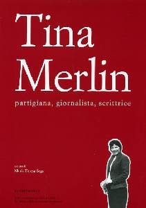 SEGA MARIA T. /ED., Tina Merlin. Partigiana, giornalista, scrittrice