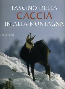 HOFER ERWIN, Fascino della caccia in alta montagna