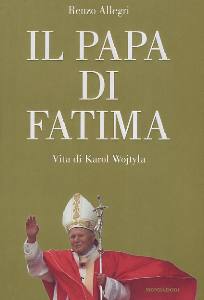 ALLEGRI RENZO, Il Papa di Fatima. Vita di Karol Wojtyla