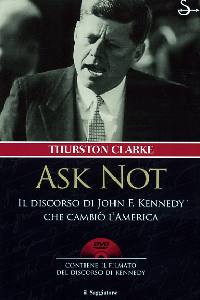 THUSTON CLARKE, Ask Not. Il discorso di John F. Kennedy