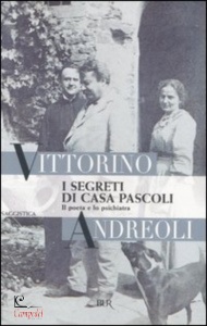 ANDREOLI VITTORINO, I segreti di casa Pascoli.Il poeta e lo psichiatra