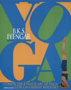 IYENGAR B.K.S., Yoga. Conoscere e praticare lo yoga