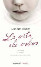 FISCHER MARIBETH, La vita che volevo