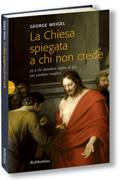 WEIGEL GEORGE, Chiesa spiegata a chi non crede