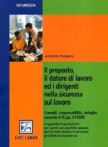 PORPORA ANTONIO, Il preposto il datore di lavoro ed i dirigenti....