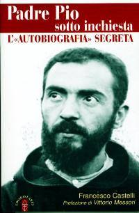 CASTELLI FRANCESCO, Padre Pio sotto inchiesta. Autobiografia segreta