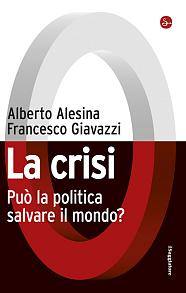 ALESINA - GIAVAZZI, La crisi. Pu la politica salvare il mondo