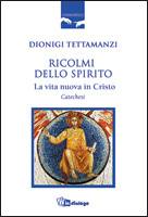 TETTAMANZI DIONIGI, Ricolmi dello spirito. La vita nuova in Cristo