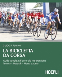 RUBINO GUIDO P., La bicicletta da corsa. Guida completa ...