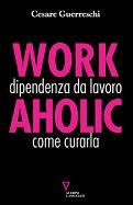 GUERRESCHI CESARE, Workaholic dipendenza da lavoro come curarla