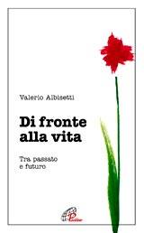 ALBISETTI VALERIO, Di fronte alla vita. Tra passato e futuro