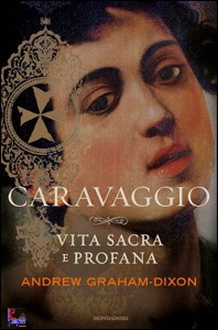 GRAHAM-DIXON ANDREW, Caravaggio Vita sacra e profana