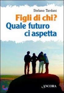 Tardani, Stefano, figli di chi? quale futuro ci aspetta