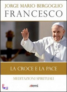 BERGOGLIO JORGE M., La croce e la pace