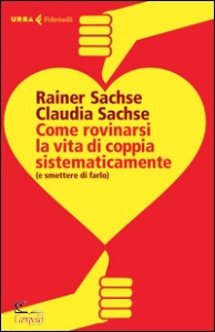 SACHSE C. E R., Come rovinarsi la vita di coppia sistematicamente