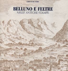 DE NARD ENRICO, Belluno e Feltre nelle antiche stampe