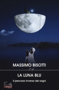 BISOTTI MASSIMO, Luna blu il percorso inverso dei sogni