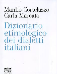 CORTELAZZO MARCATO, DIZIONARIO ETIMOLOGICO DEI DIALETTI ITALIANI