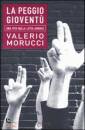 MORUCCI VALERIO, La peggio giovent. Una vita nella lotta armata