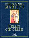 MARTINI CARLO, Felice chi crede