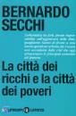 SECCHI BERNARDO, La citt dei ricchi e la citt dei poveri