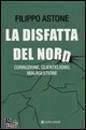 ASTONE FILIPPO, Disfatta del nord corruzione, clientelismo, ...