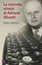 FERRAROTTI FRANCO, La concreta utopia di Adriano Olivetti