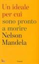 MANDELA NELSON, Un ideale per cui sono pronto a morire