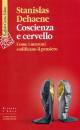 DEHAENE STANISLAS, Coscienza e cervello