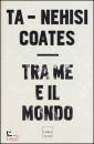 COATES TA-NEHISI, Tra me e il mondo