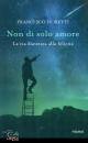 FIORETTI FRANCESCO, Non di solo amore La via dantesca alla felicit