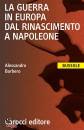 BARBERO ALESSANDRO, La Guerra in europa dal rinascimento a napoleone