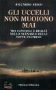 DRIGO RICCARDO, Gli uccelli non muoiono mai Tra fantasia e realt