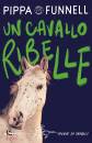 FUNNELL PIPPA, Un cavallo ribelle Storie di cavalli