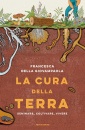 DELLA GIOVAMPAOLA F., La cura della terra Seminare, coltivare, vivere