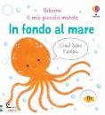 USBORNE, In fondo al mare Il mio piccolo mondo.