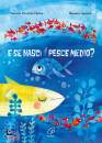 FELLINE- FELLINE, E se nasci pesce medio? Ediz illustrata