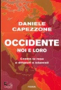 CAPEZZONE DANIELE, Occidente noi e loro Contro la resa a dittatori ..